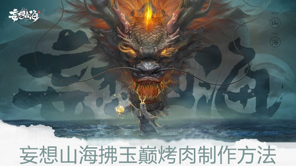 妄想山海拂玉巅烤肉怎么制作-拂玉巅烤肉制作方法-后