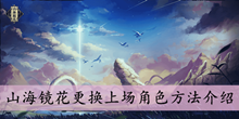山海镜花更换上场角色方法介绍