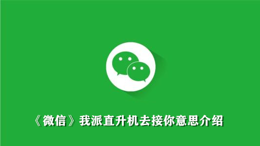 《微信》我派直升机去接你意思介绍