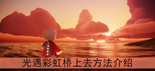 《光遇》彩虹桥上去方法介绍