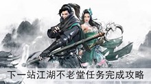 《下一站江湖》不老堂任务完成攻略