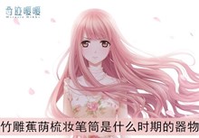 《奇迹暖暖》竹雕蕉荫梳妆笔筒是什么时期的器物答案