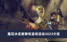 《CF》魔花冰龙套稀有返场活动2023介绍