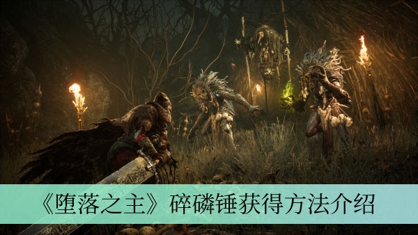 《堕落之主》碎磷锤获得方法介绍