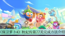 《保卫萝卜4》秋妃传第77关完成方法介绍