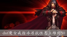 dnf魔女戒指冰冻抗性怎么堆到50