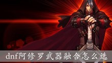 dnf阿修罗武器融合怎么选